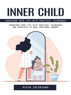 cover image of Inner Child--Transform Your Life With Practical Techniques (Transform Your Life With Practical Techniques and Exercises to Heal Emotional Wounds)